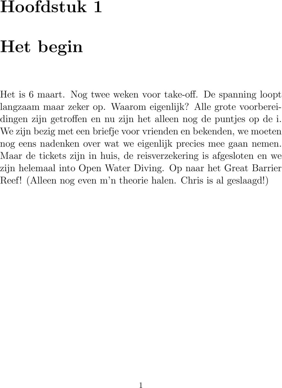 We zijn bezig met een briefje voor vrienden en bekenden, we moeten nog eens nadenken over wat we eigenlijk precies mee gaan nemen.