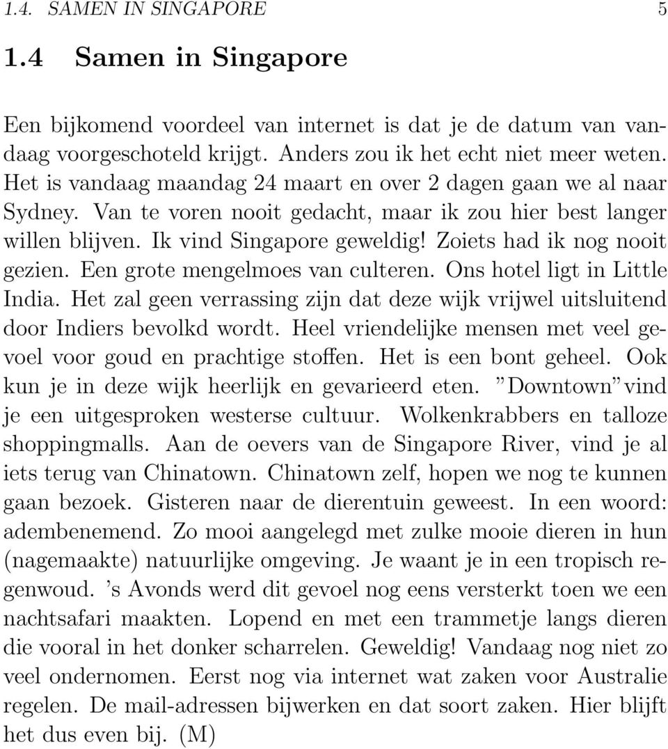 Zoiets had ik nog nooit gezien. Een grote mengelmoes van culteren. Ons hotel ligt in Little India. Het zal geen verrassing zijn dat deze wijk vrijwel uitsluitend door Indiers bevolkd wordt.