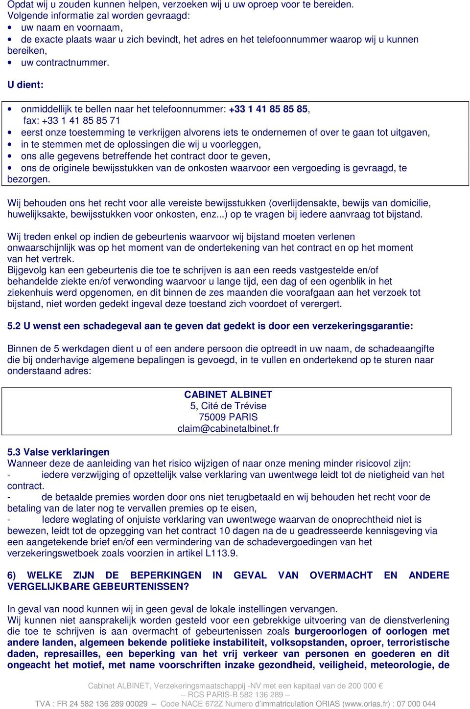 U dient: onmiddellijk te bellen naar het telefoonnummer: +33 1 41 85 85 85, fax: +33 1 41 85 85 71 eerst onze toestemming te verkrijgen alvorens iets te ondernemen of over te gaan tot uitgaven, in te