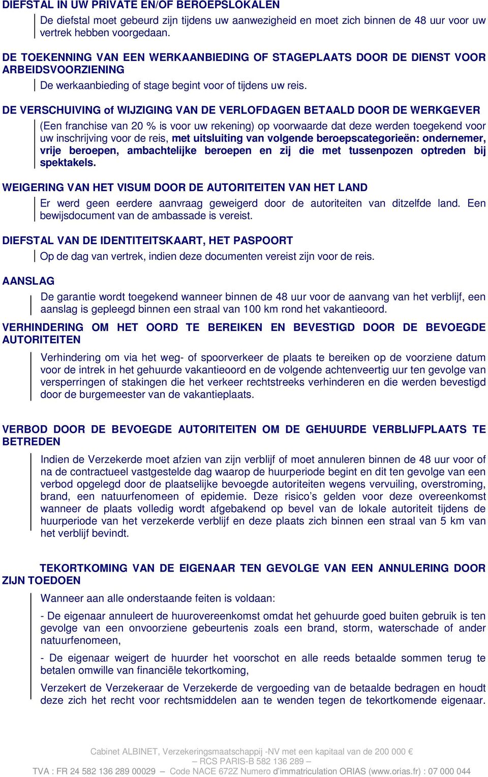 DE VERSCHUIVING of WIJZIGING VAN DE VERLOFDAGEN BETAALD DOOR DE WERKGEVER (Een franchise van 20 % is voor uw rekening) op voorwaarde dat deze werden toegekend voor uw inschrijving voor de reis, met