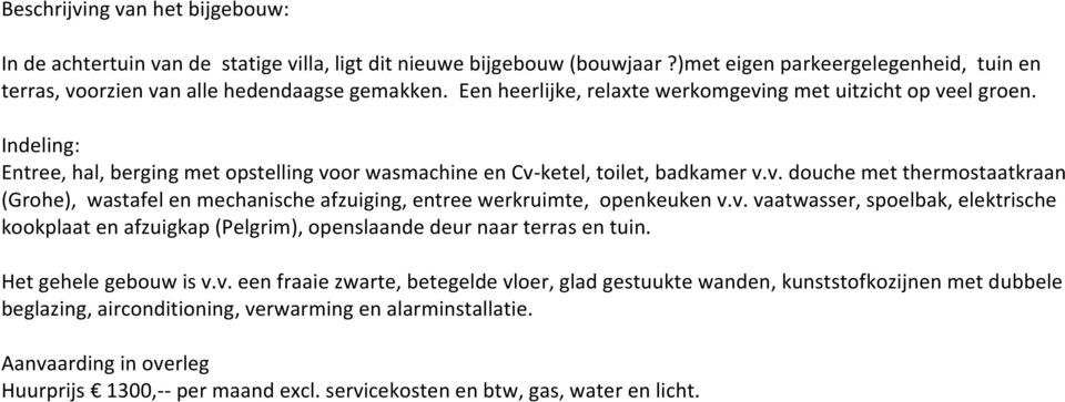 v. vaatwasser, spoelbak, elektrische kookplaat en afzuigkap (Pelgrim), openslaande deur naar terras en tuin. Het gehele gebouw is v.v. een fraaie zwarte, betegelde vloer, glad gestuukte wanden, kunststofkozijnen met dubbele beglazing, airconditioning, verwarming en alarminstallatie.