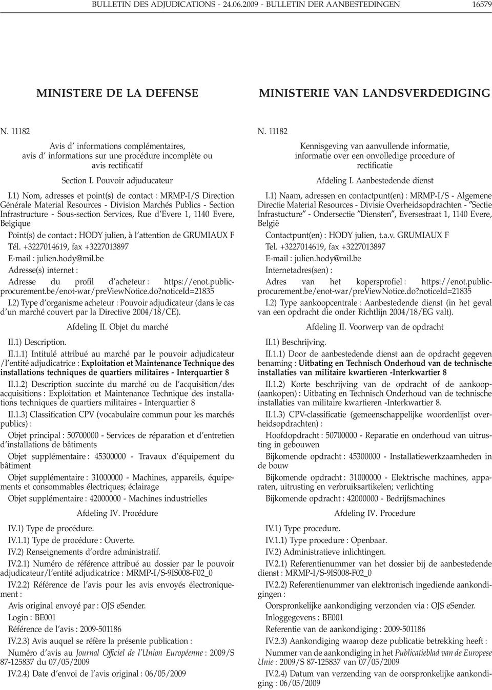 1) Nom, adresses et point(s) de contact MRMP-I/S Direction Générale Material Resources - Division Marchés Publics - Section Infrastructure - Sous-section Services, Rue d Evere 1, 1140 Evere, Belgique