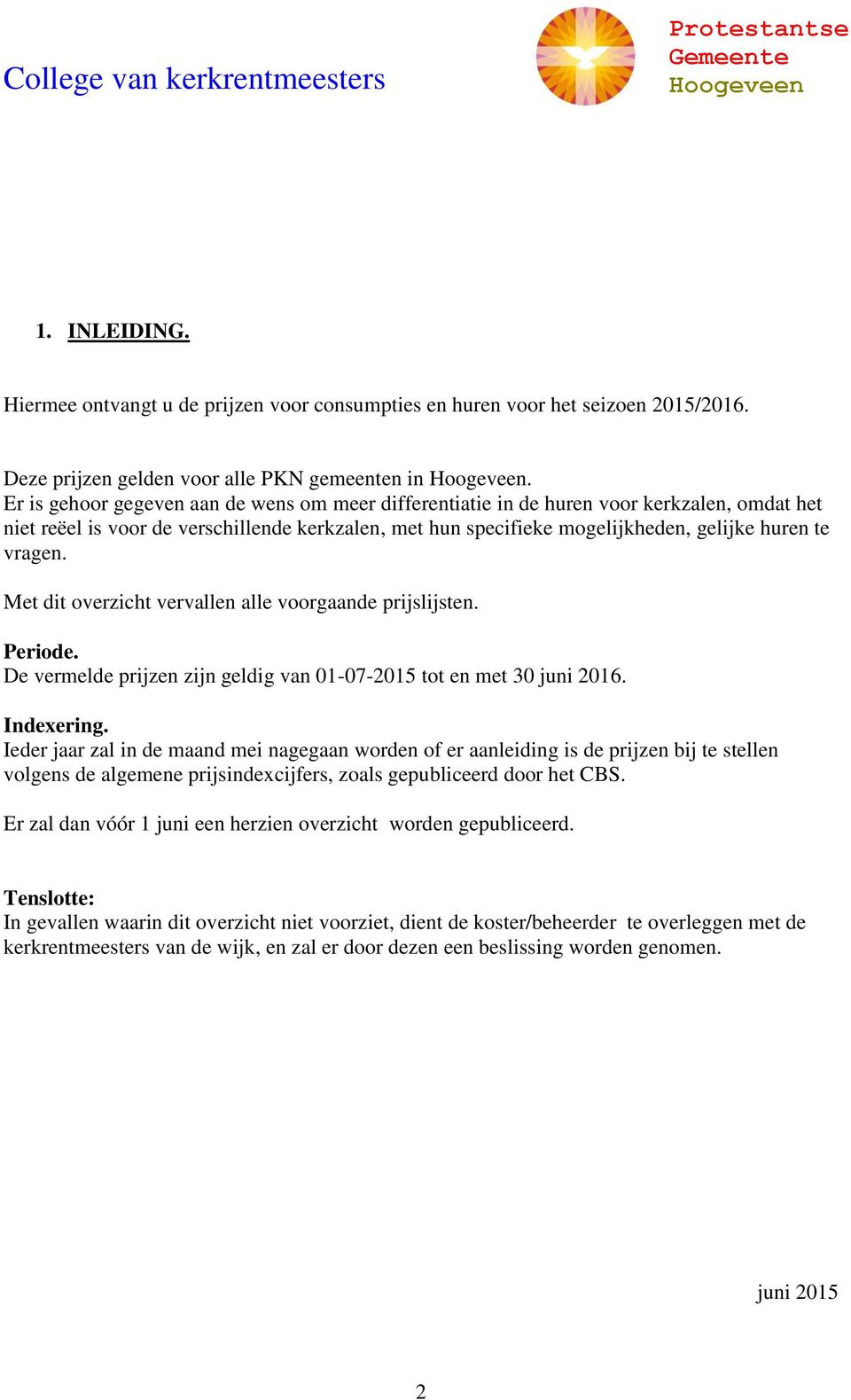 Met dit overzicht vervallen alle voorgaande prijslijsten. Periode. De vermelde prijzen zijn geldig van 01-07-2015 tot en met 30 juni 2016. Indexering.