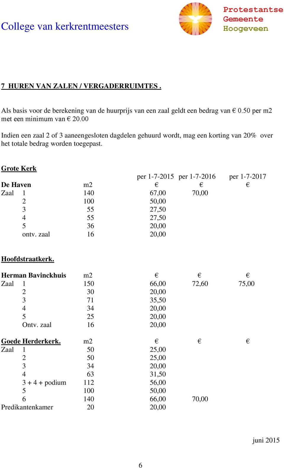 Grote Kerk per 1-7-2015 per 1-7-2016 per 1-7-2017 De Haven m2 Zaal 1 140 67,00 70,00 2 100 50,00 3 55 27,50 4 55 27,50 5 36 20,00 ontv. zaal 16 20,00 Hoofdstraatkerk.