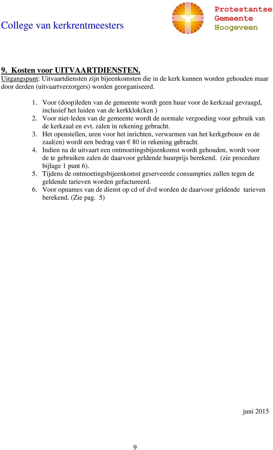 Voor niet-leden van de gemeente wordt de normale vergoeding voor gebruik van de kerkzaal en evt. zalen in rekening gebracht. 3.