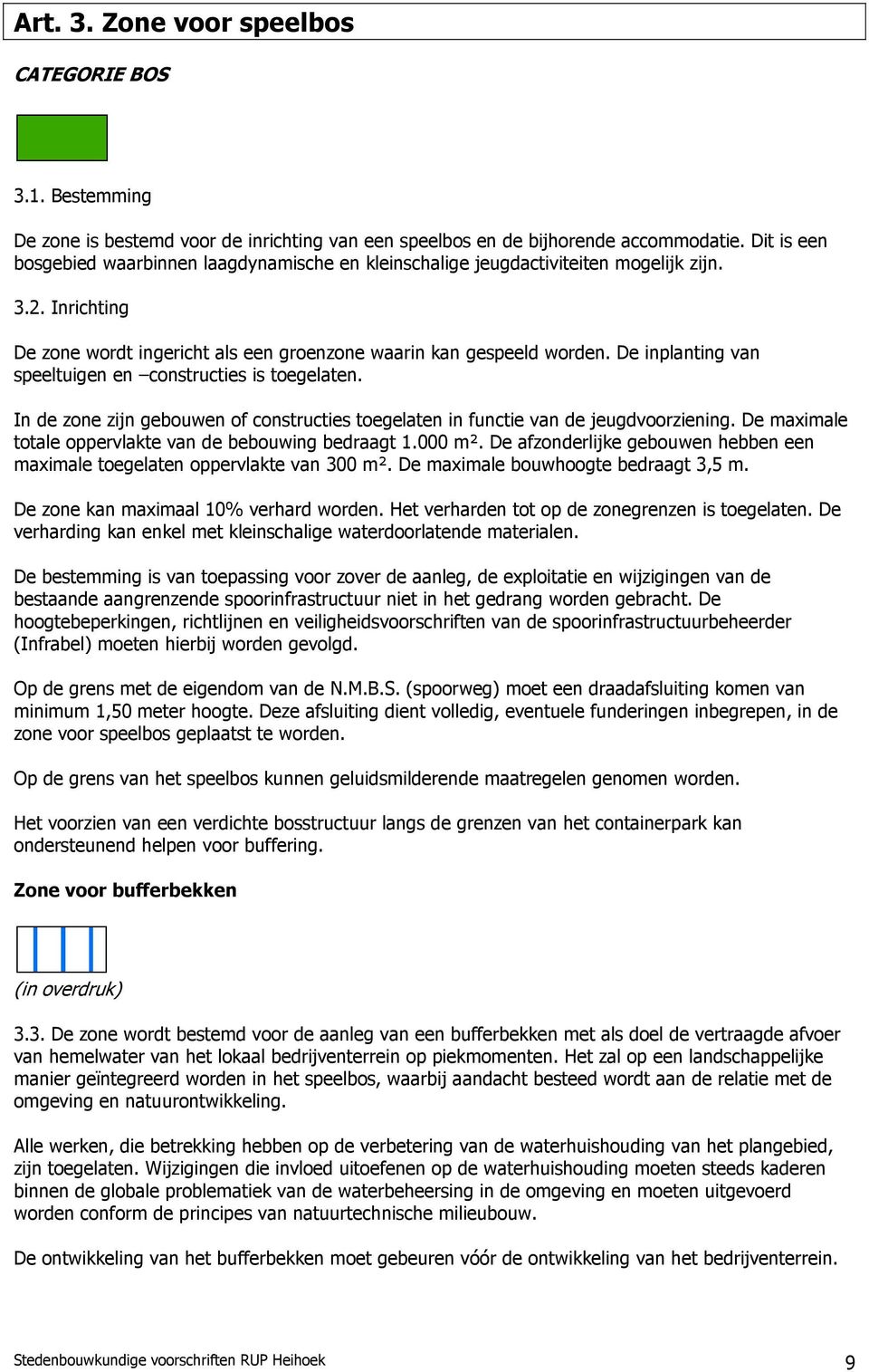 De inplanting van speeltuigen en constructies is toegelaten. In de zone zijn gebouwen of constructies toegelaten in functie van de jeugdvoorziening.