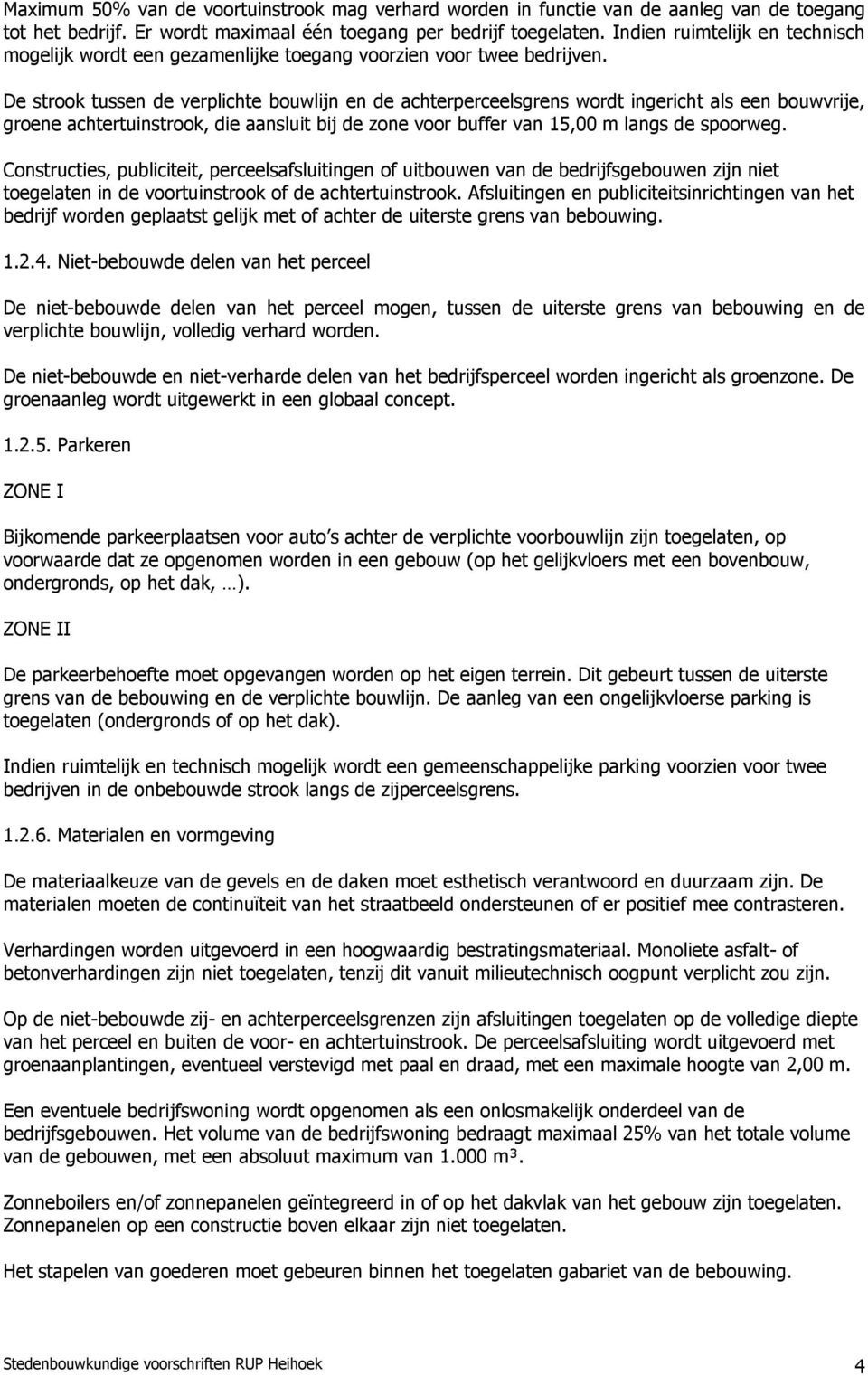 De strook tussen de verplichte bouwlijn en de achterperceelsgrens wordt ingericht als een bouwvrije, groene achtertuinstrook, die aansluit bij de zone voor buffer van 15,00 m langs de spoorweg.