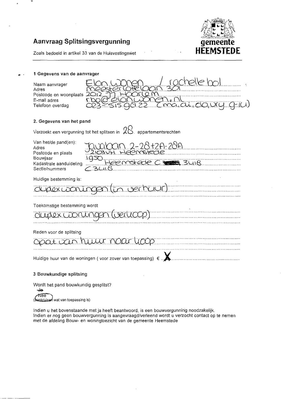 vS.g.Q..22 C.vxx:>v,v.cU. (.CSOv.Qry...Qr.i.U3 2. Gegevens van het pand O Verzoekt een vergunning tot het splitsen in AO- appartementsrechten JST* pa " d(en,: xioatoa. 2-.2.ö,+2:fi:23B Postcode en plaats v^2>cft.