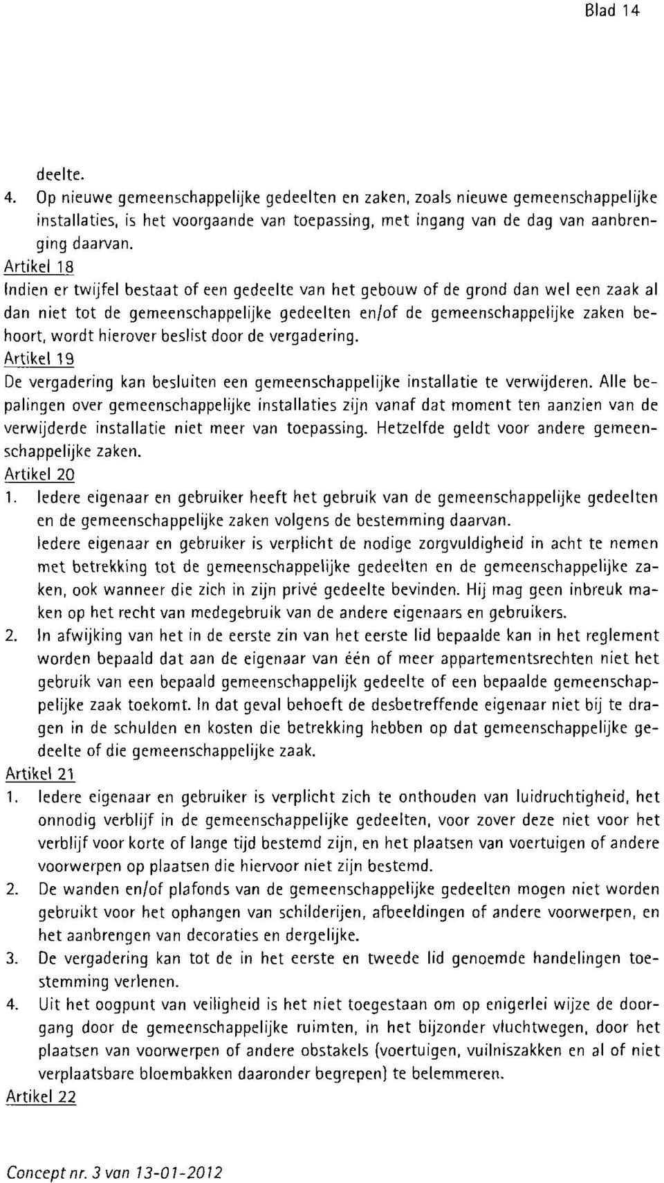 hierover beslist door de vergadering. Artikel 19 De vergadering kan besluiten een gemeenschappelijke installatie te verwijderen.