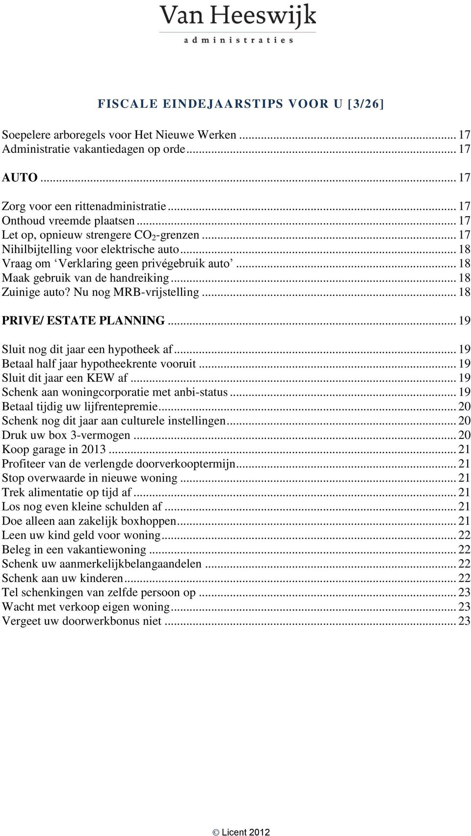 .. 18 Maak gebruik van de handreiking... 18 Zuinige auto? Nu nog MRB-vrijstelling... 18 PRIVE/ ESTATE PLANNING... 19 Sluit nog dit jaar een hypotheek af... 19 Betaal half jaar hypotheekrente vooruit.