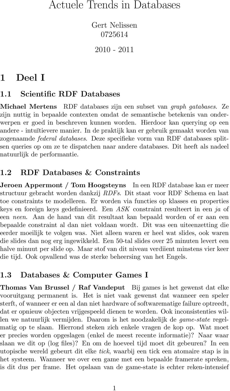 In de praktijk kan er gebruik gemaakt worden van zogenaamde federal databases. Deze specifieke vorm van RDF databases splitsen queries op om ze te dispatchen naar andere databases.