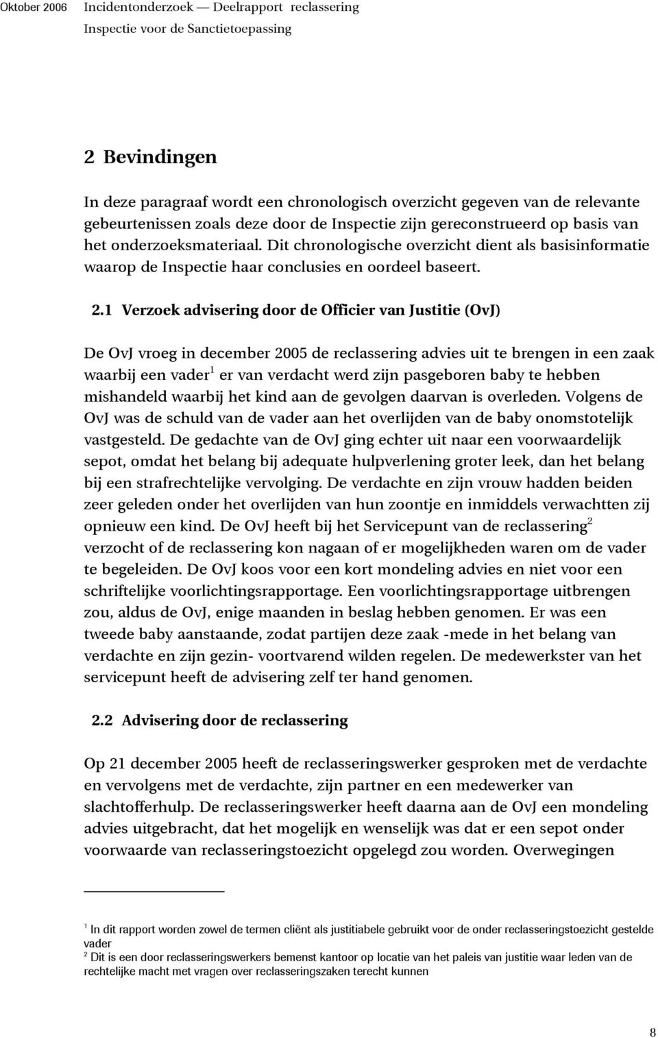 1 Verzoek advisering door de Officier van Justitie (OvJ) De OvJ vroeg in december 2005 de reclassering advies uit te brengen in een zaak waarbij een vader 1 er van verdacht werd zijn pasgeboren baby