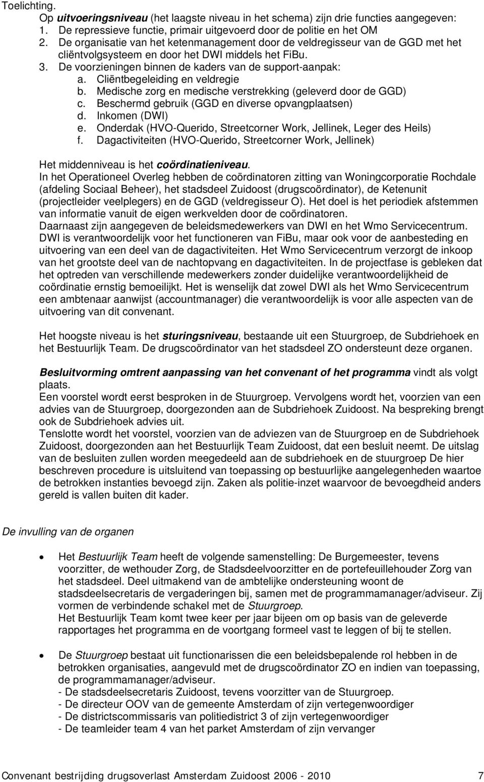 Cliëntbegeleiding en veldregie b. Medische zorg en medische verstrekking (geleverd door de GGD) c. Beschermd gebruik (GGD en diverse opvangplaatsen) d. Inkomen (DWI) e.