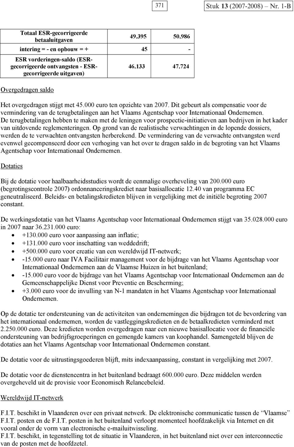 De terugbetalingen hebben te maken met de leningen voor prospectie-initiatieven aan bedrijven in het kader van uitdovende reglementeringen.