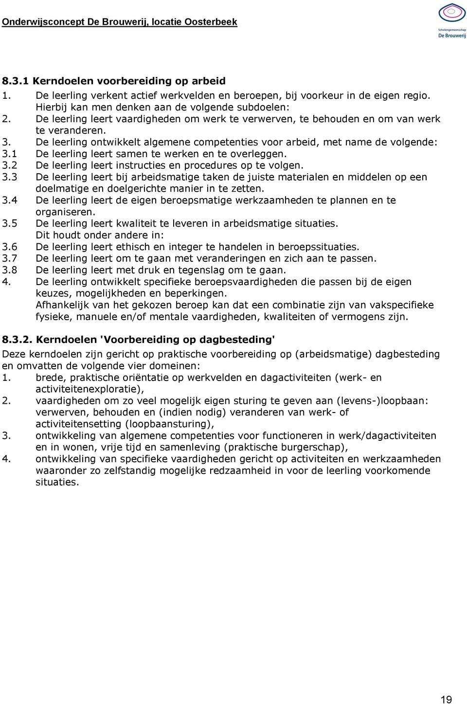 De leerling ontwikkelt algemene competenties voor arbeid, met name de volgende: 3.