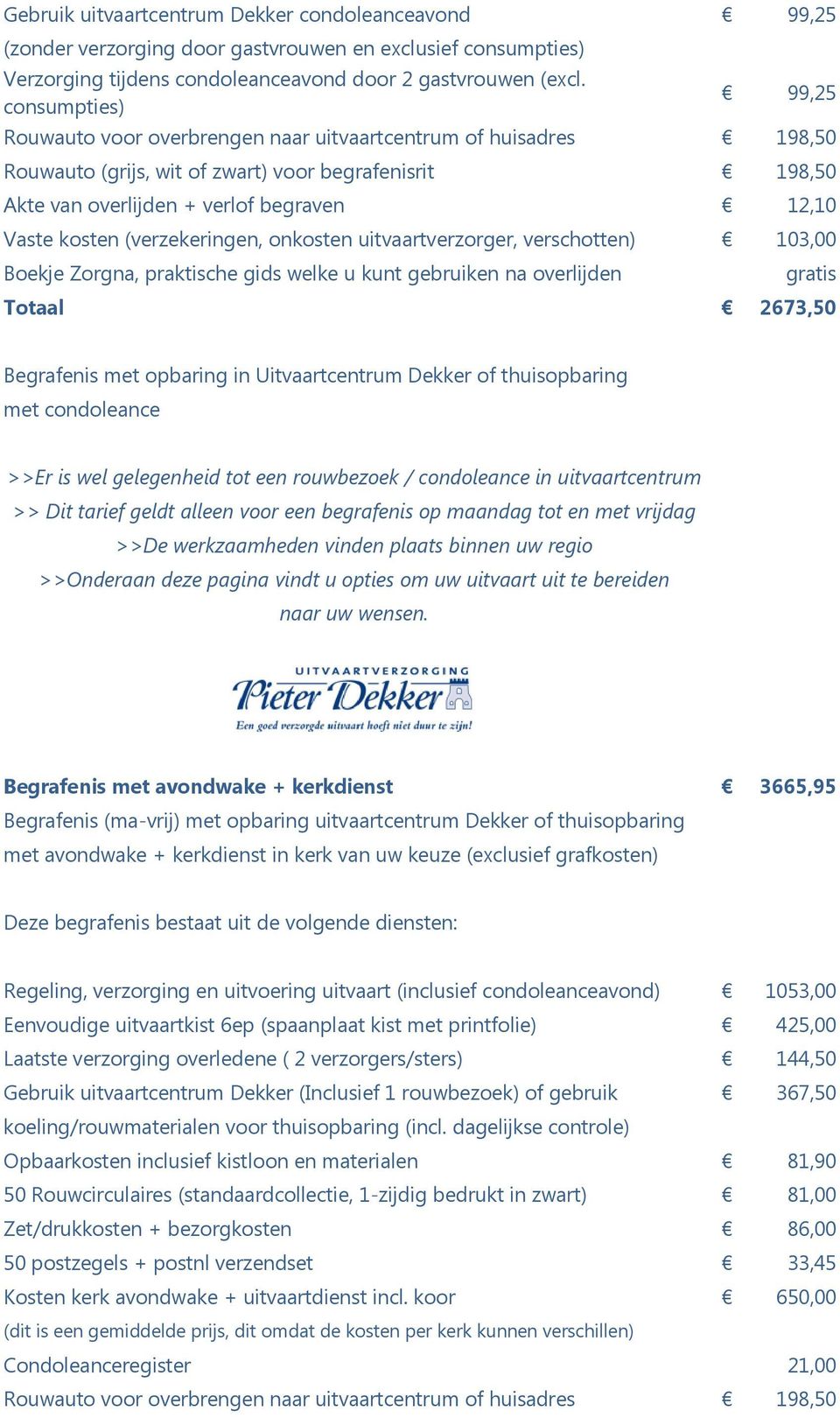 is wel gelegenheid tot een rouwbezoek / condoleance in uitvaartcentrum >> Dit tarief geldt alleen voor een begrafenis op maandag tot en met vrijdag >>De werkzaamheden vinden plaats binnen uw regio