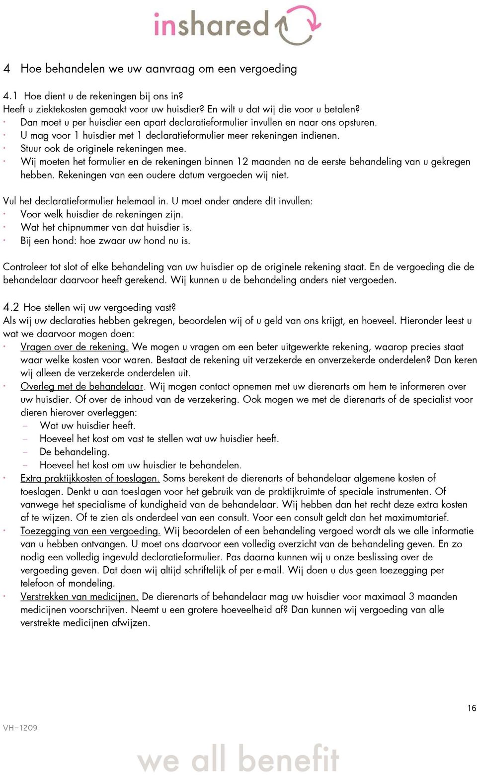 Wij moeten het formulier en de rekeningen binnen 12 maanden na de eerste behandeling van u gekregen hebben. Rekeningen van een oudere datum vergoeden wij niet. Vul het declaratieformulier helemaal in.