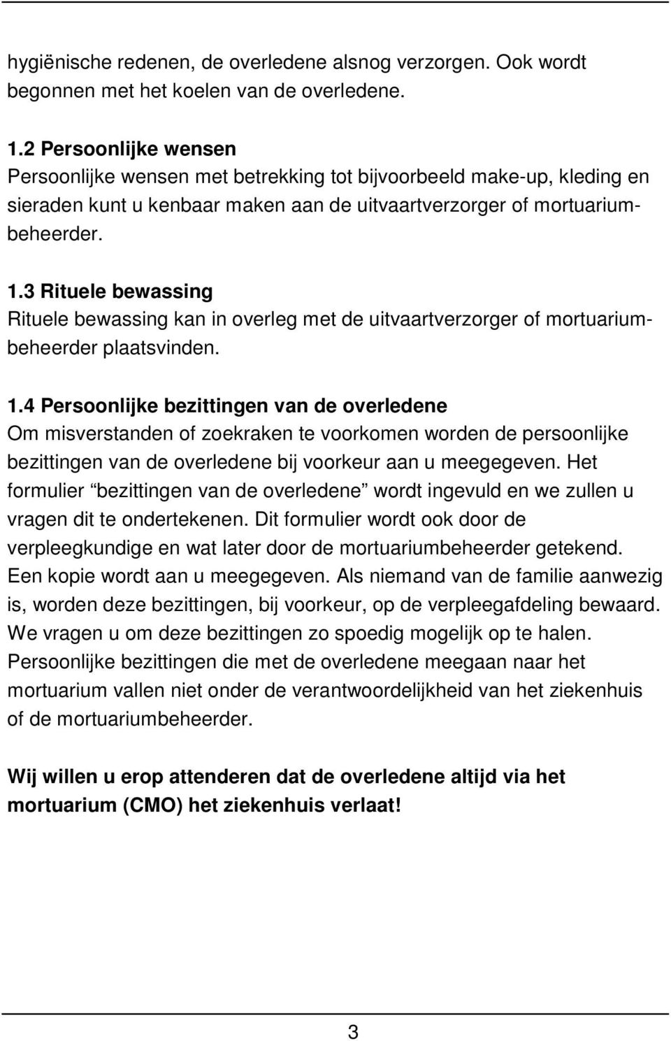 3 Rituele bewassing Rituele bewassing kan in overleg met de uitvaartverzorger of mortuariumbeheerder plaatsvinden. 1.