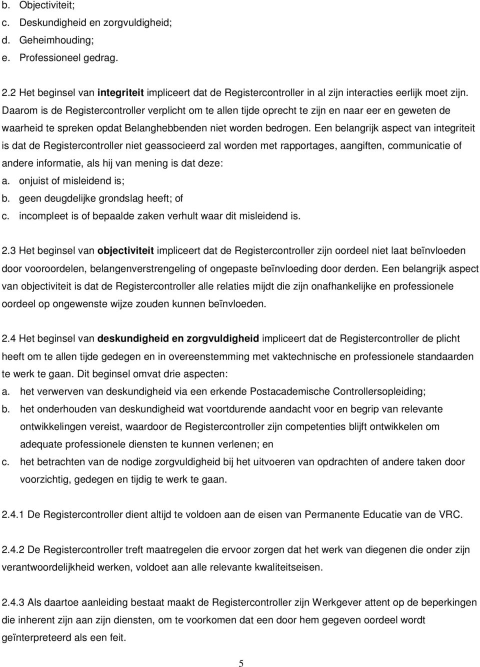 Daarom is de Registercontroller verplicht om te allen tijde oprecht te zijn en naar eer en geweten de waarheid te spreken opdat Belanghebbenden niet worden bedrogen.