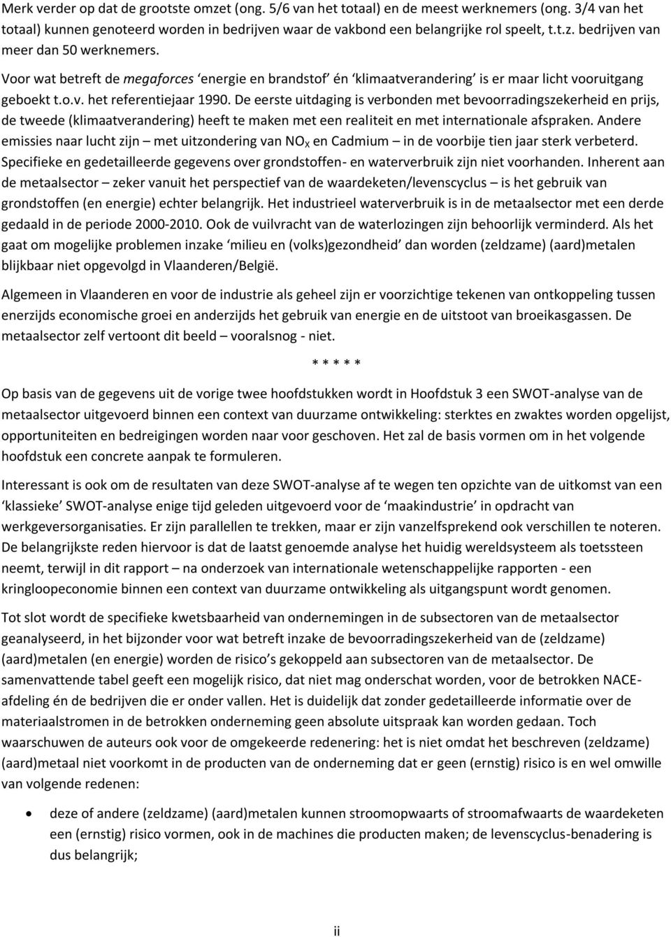 De eerste uitdaging is verbonden met bevoorradingszekerheid en prijs, de tweede (klimaatverandering) heeft te maken met een realiteit en met internationale afspraken.