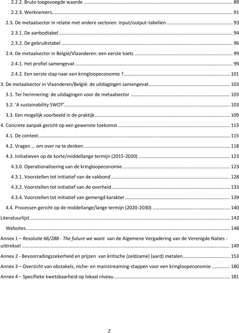 De metaalsector in Vlaanderen/België: de uitdagingen samengevat... 103 3.1. Ter herinnering: de uitdagingen voor de metaalsector... 103 3.2. A sustainability SWOT... 103 3.3. Een mogelijk voorbeeld in de praktijk.
