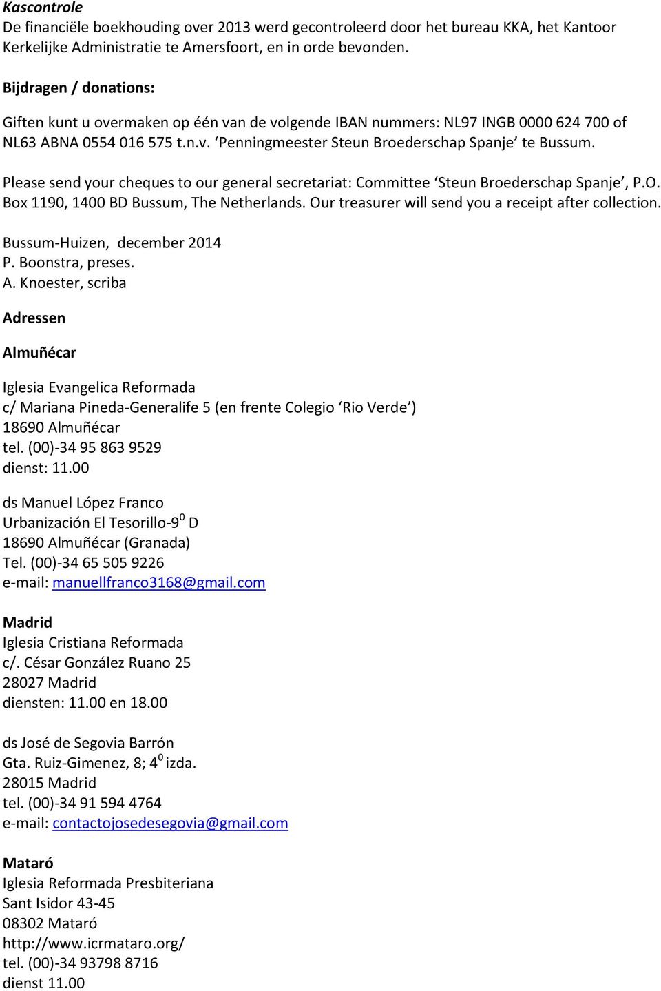 Please send your cheques to our general secretariat: Committee Steun Broederschap Spanje, P.O. Box 1190, 1400 BD Bussum, The Netherlands. Our treasurer will send you a receipt after collection.