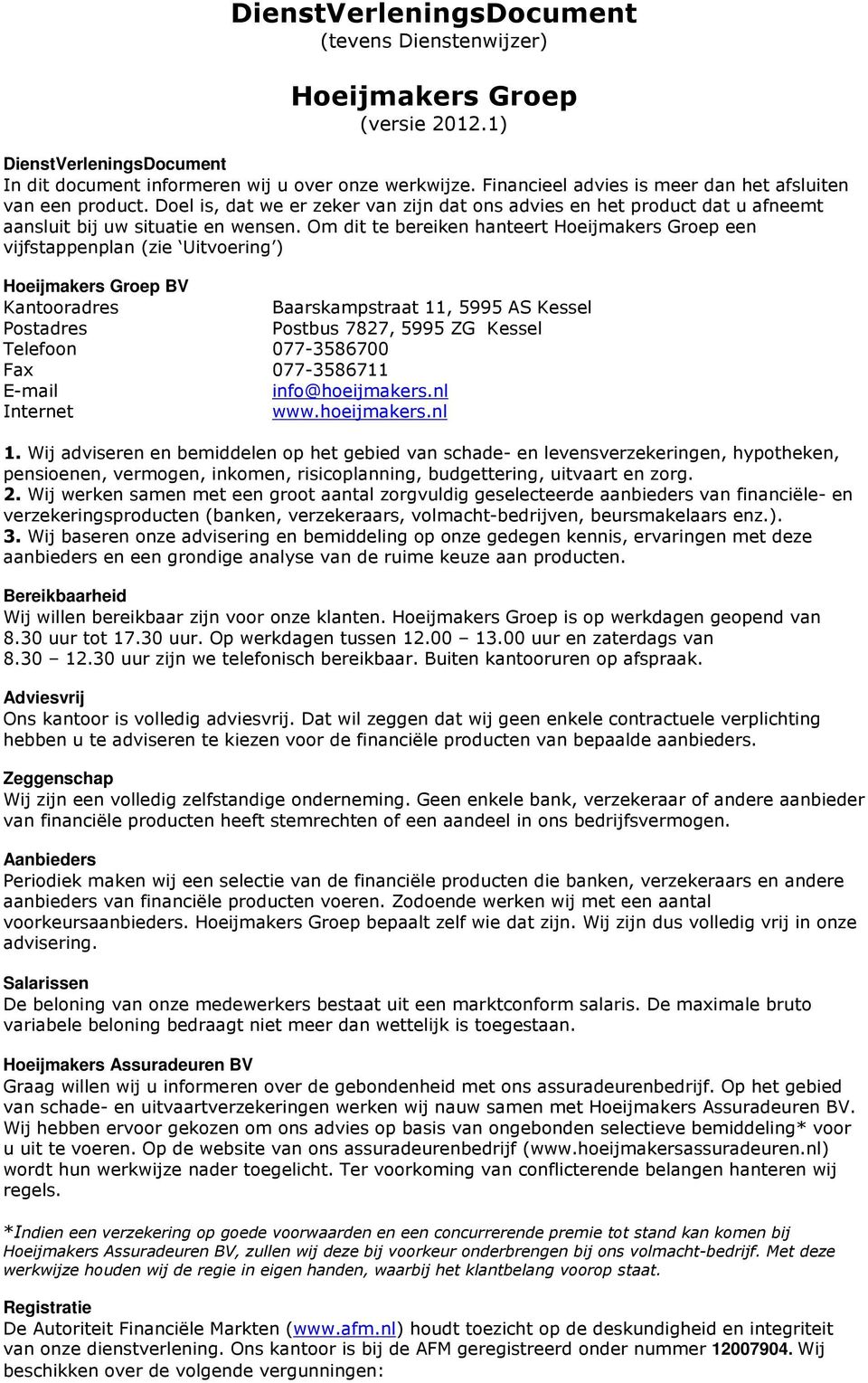 Om dit te bereiken hanteert Hoeijmakers Groep een vijfstappenplan (zie Uitvoering ) Hoeijmakers Groep BV Kantooradres Baarskampstraat 11, 5995 AS Kessel Postadres Postbus 7827, 5995 ZG Kessel