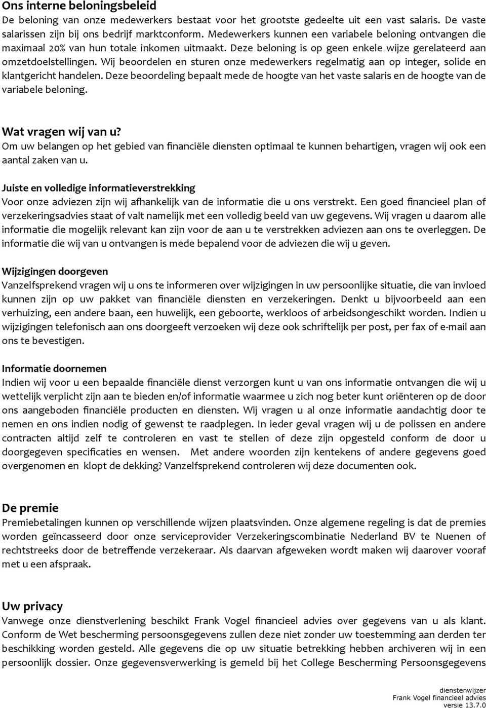 &wij& beoordelen& en& sturen& onze& medewerkers& regelmatig& aan& op& integer,& solide& en& klantgericht&handelen.