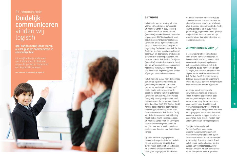 Lees meer over dit onderwerp op pagina 29 DISTRIBUTIE In het kader van het strategisch plan voor de komende jaren, formuleerde BNP Paribas Cardif in 2010 een visie op de distributie.