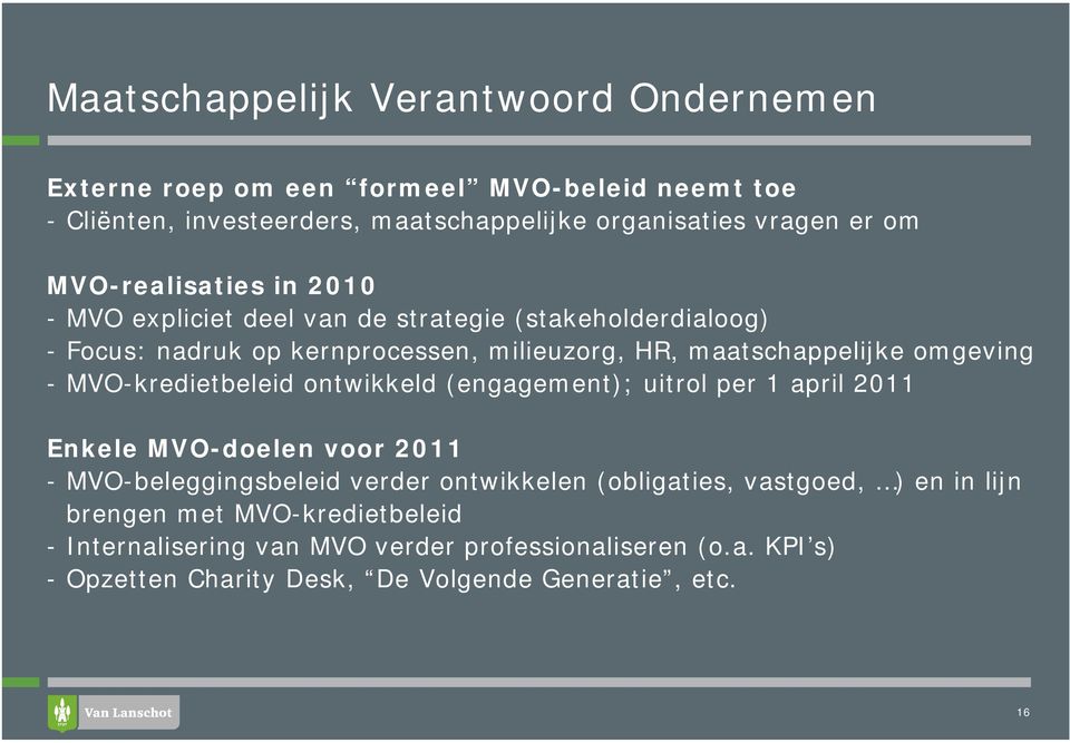 MVO-kredietbeleid ontwikkeld (engagement); uitrol per 1 april 2011 Enkele MVO-doelen voor 2011 - MVO-beleggingsbeleid verder ontwikkelen (obligaties, vastgoed,