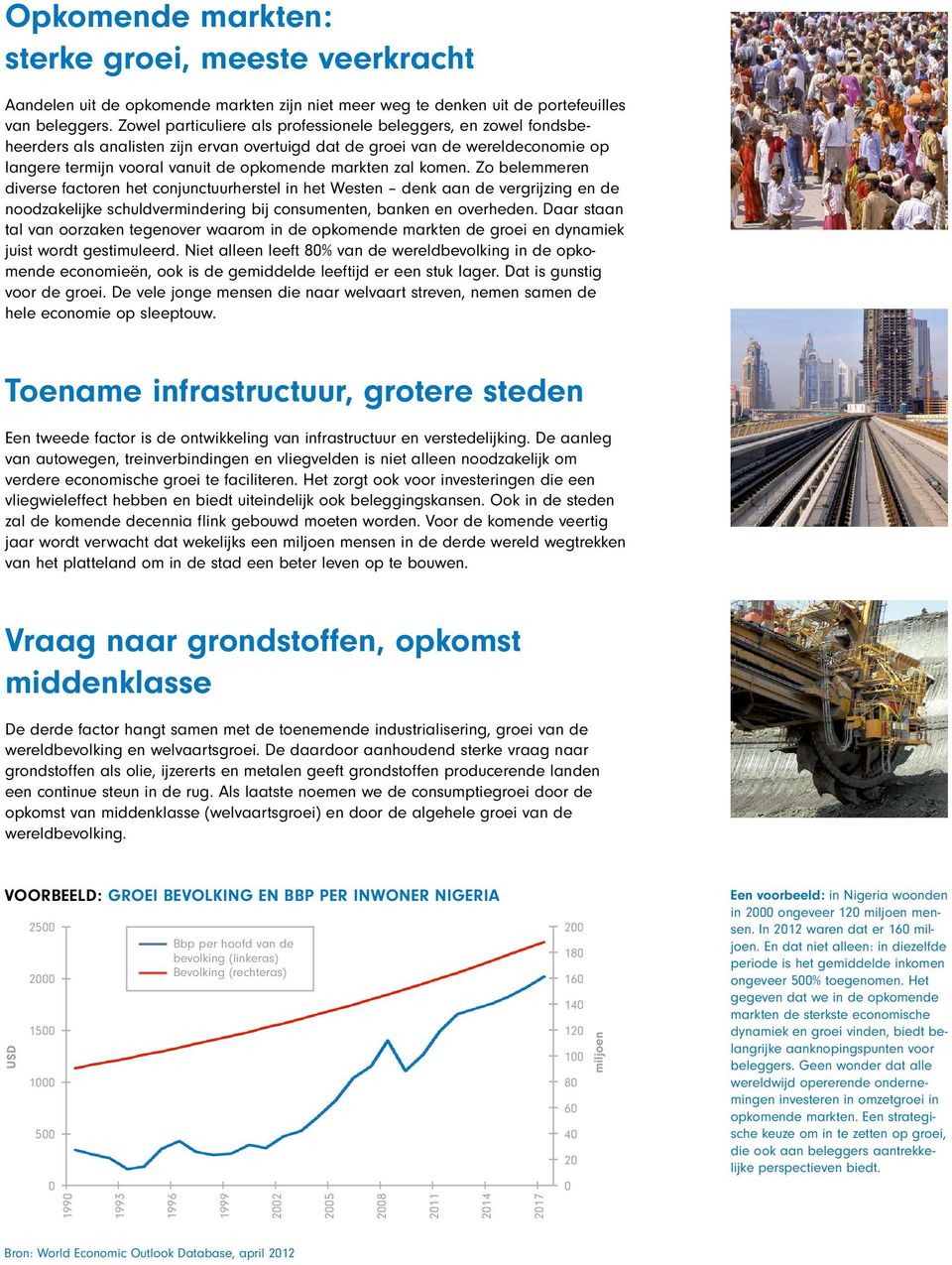 zal komen. Zo belemmeren diverse factoren het conjunctuurherstel in het Westen denk aan de vergrijzing en de noodzakelijke schuldvermindering bij consumenten, banken en overheden.