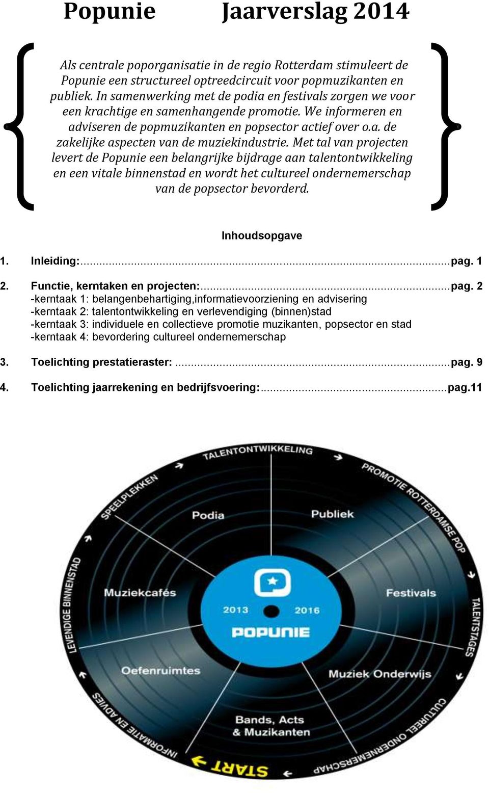 Met tal van projecten levert de Popunie een belangrijke bijdrage aan talentontwikkeling en een vitale binnenstad en wordt het cultureel ondernemerschap van de popsector bevorderd. Inhoudsopgave 1.