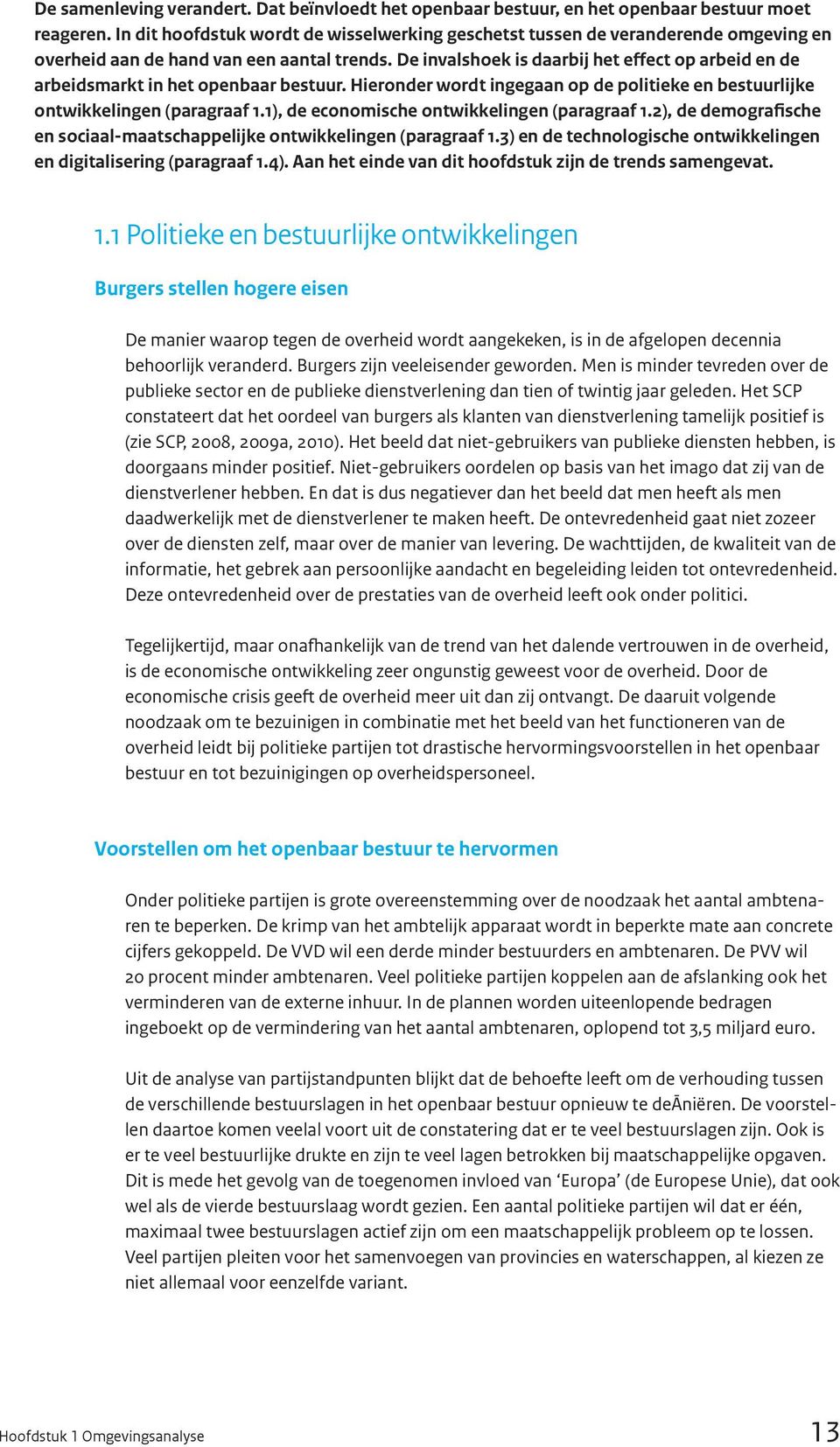 De invalshoek is daarbij het effect op arbeid en de arbeidsmarkt in het openbaar bestuur. Hieronder wordt ingegaan op de politieke en bestuurlijke ontwikkelingen (paragraaf 1.