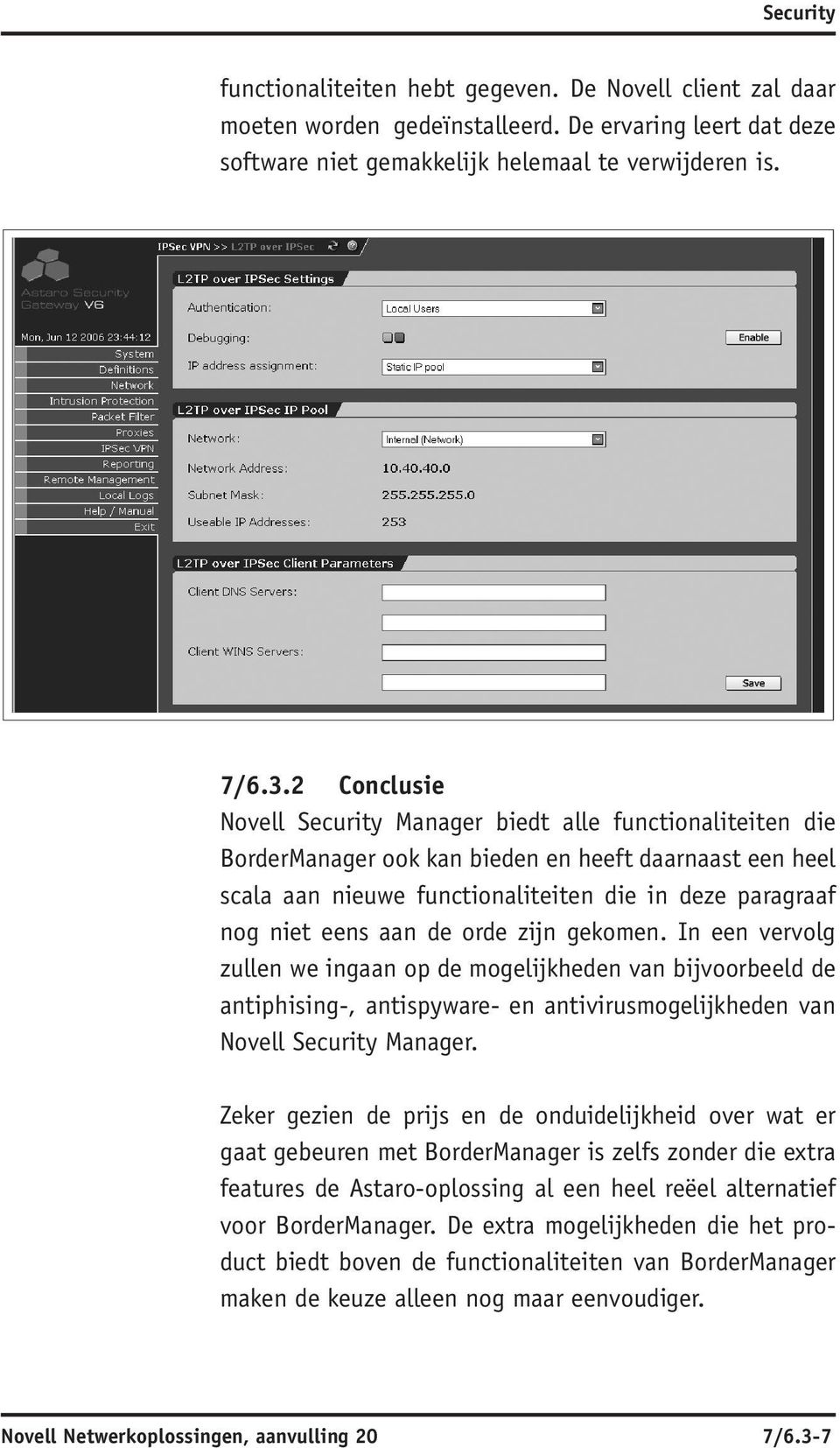 aan de orde zijn gekomen. In een vervolg zullen we ingaan op de mogelijkheden van bijvoorbeeld de antiphising-, antispyware- en antivirusmogelijkheden van Novell Security Manager.