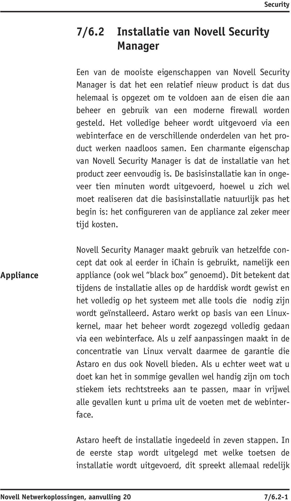 die aan beheer en gebruik van een moderne firewall worden gesteld. Het volledige beheer wordt uitgevoerd via een webinterface en de verschillende onderdelen van het product werken naadloos samen.