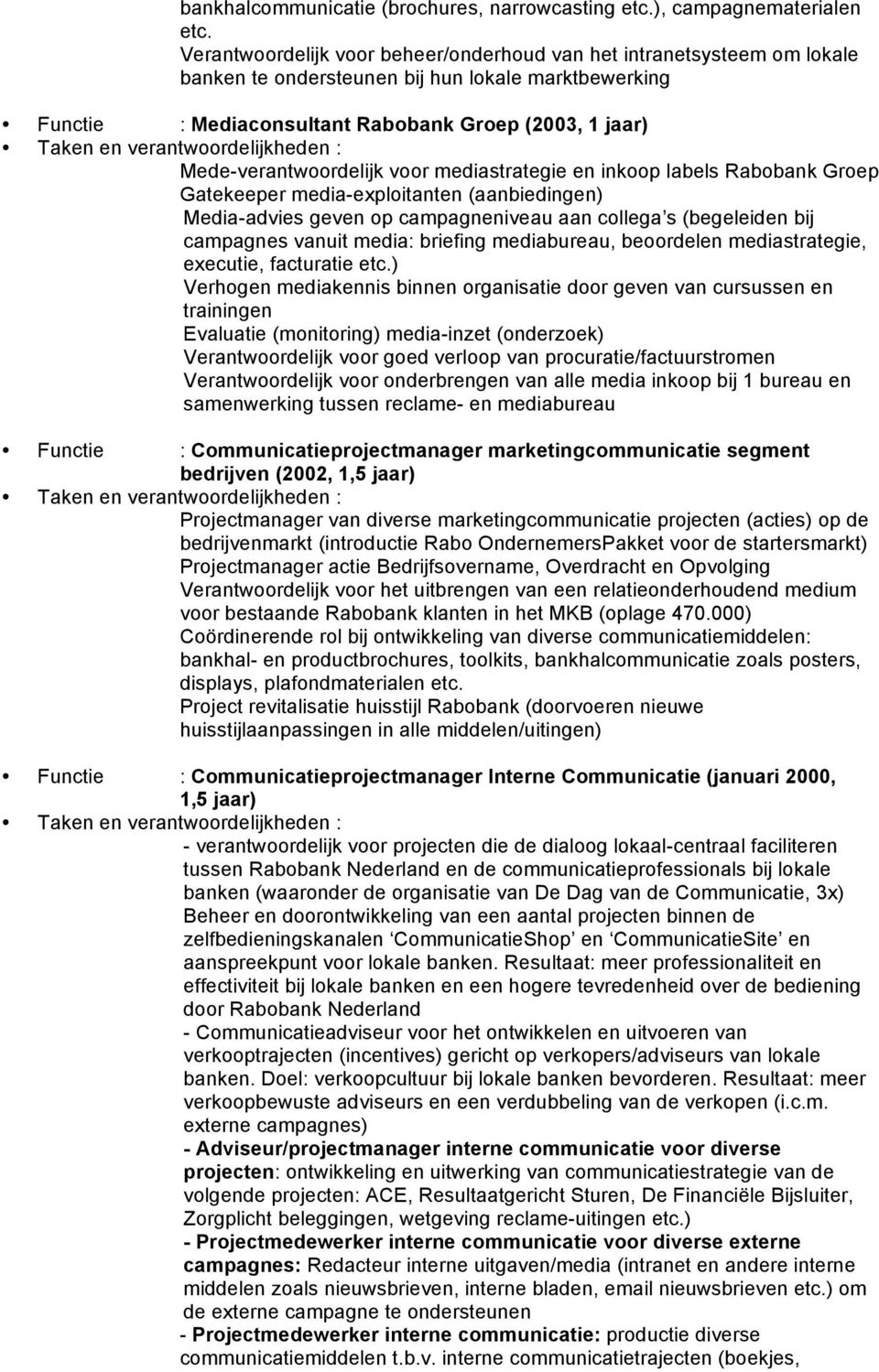 Mede-verantwoordelijk voor mediastrategie en inkoop labels Rabobank Groep Gatekeeper media-exploitanten (aanbiedingen) Media-advies geven op campagneniveau aan collega s (begeleiden bij campagnes