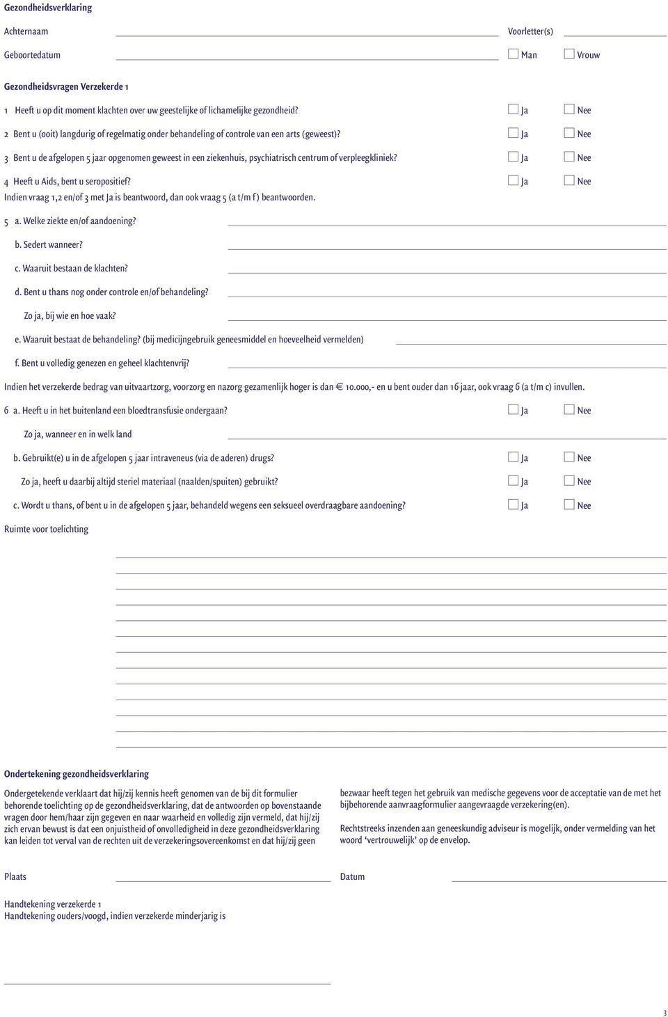 Ja Nee 3 Bent u de afgelopen 5 jaar opgenomen geweest in een ziekenhuis, psychiatrisch centrum of verpleegkliniek? Ja Nee 4 Heeft u Aids, bent u seropositief?