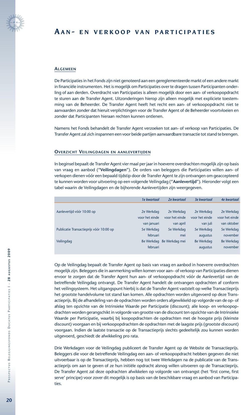 Overdracht van Participaties is alleen mogelijk door een aan- of verkoopopdracht te sturen aan de Transfer Agent.