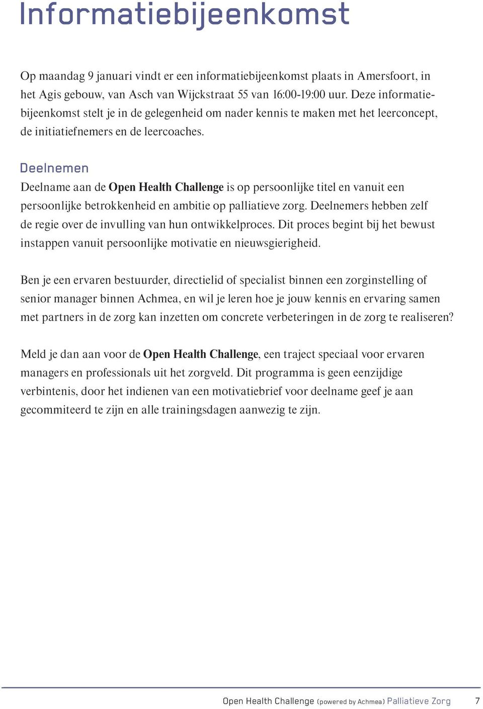 Deelnemen Deelname aan de Open Health Challenge is op persoonlijke titel en vanuit een persoonlijke betrokkenheid en ambitie op palliatieve zorg.