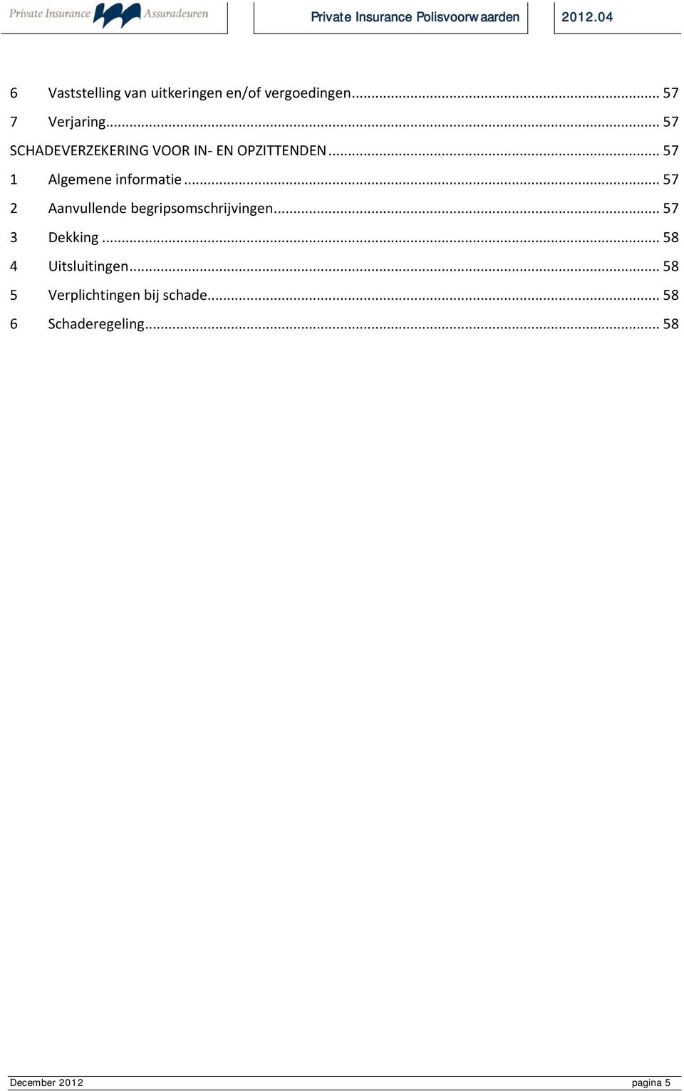 .. 57 2 Aanvullende begripsomschrijvingen... 57 3 Dekking... 58 4 Uitsluitingen.