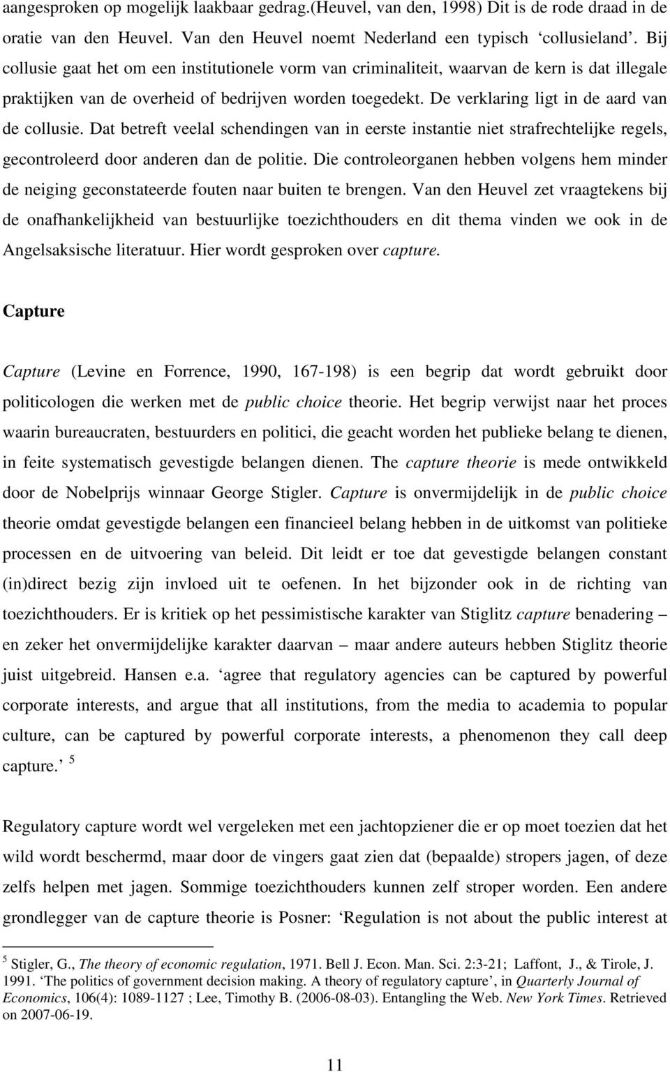 De verklaring ligt in de aard van de collusie. Dat betreft veelal schendingen van in eerste instantie niet strafrechtelijke regels, gecontroleerd door anderen dan de politie.