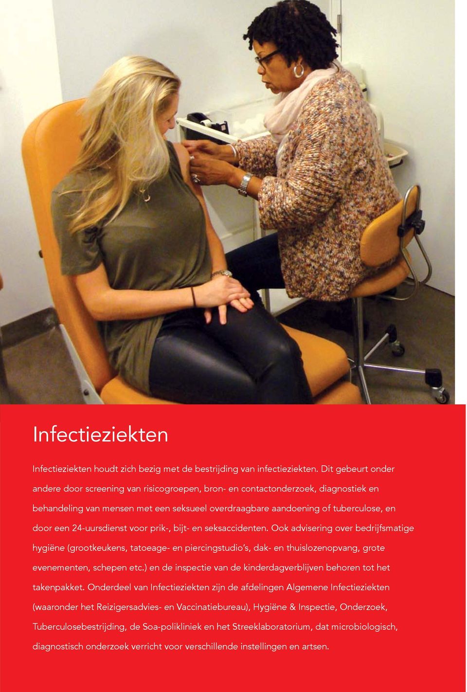 24-uursdienst voor prik-, bijt- en seksaccidenten. Ook advisering over bedrijfsmatige hygiëne (grootkeukens, tatoeage- en piercingstudio s, dak- en thuislozenopvang, grote evenementen, schepen etc.