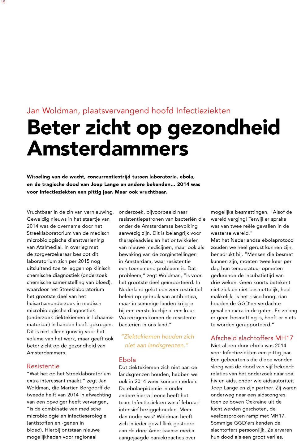 Geweldig nieuws in het staartje van 2014 was de overname door het Streeklaboratorium van de medisch microbiologische dienstverlening van Atalmedial.