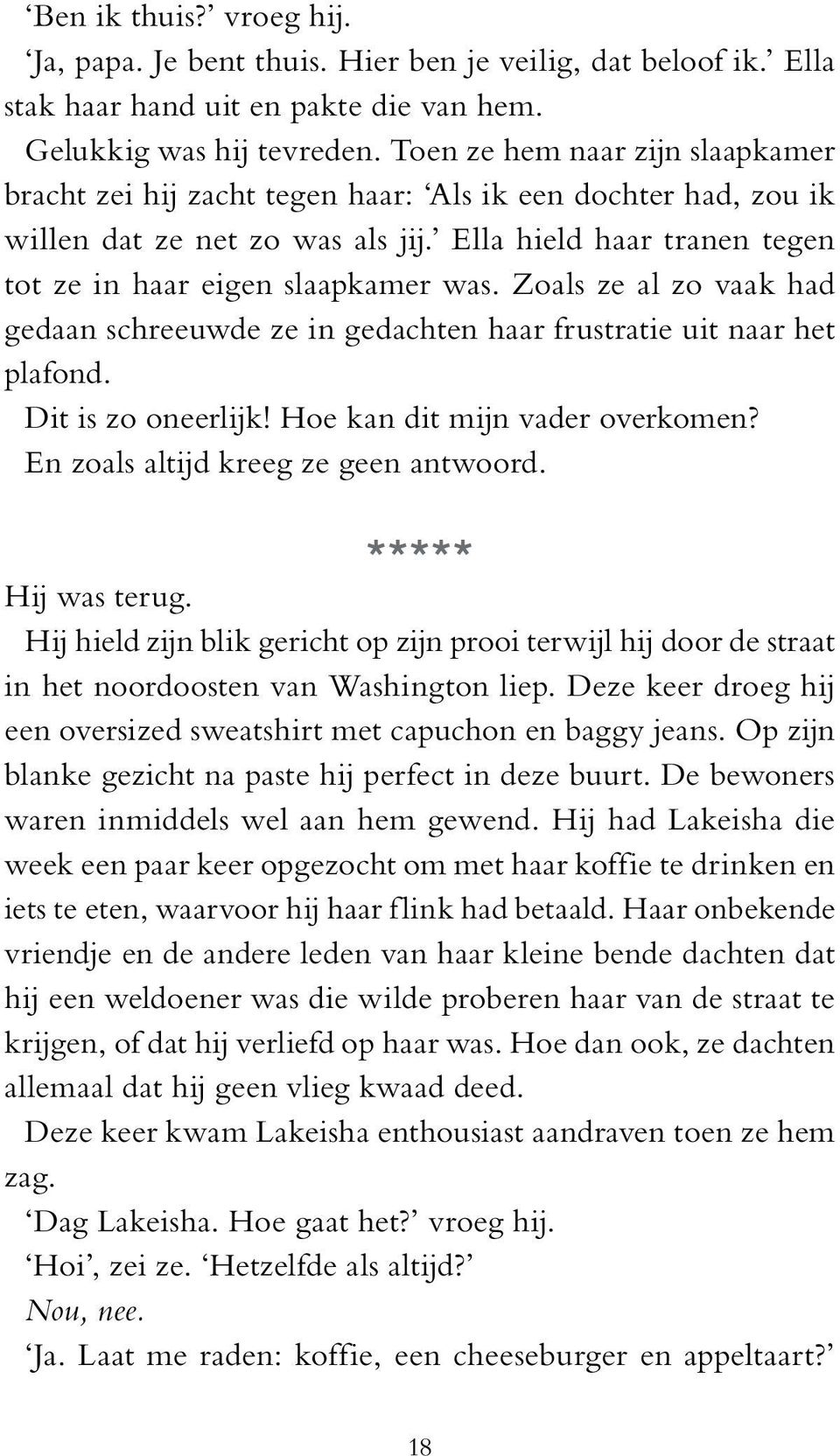 Zoals ze al zo vaak had gedaan schreeuwde ze in gedachten haar frustratie uit naar het plafond. Dit is zo oneerlijk! Hoe kan dit mijn vader overkomen? En zoals altijd kreeg ze geen antwoord.