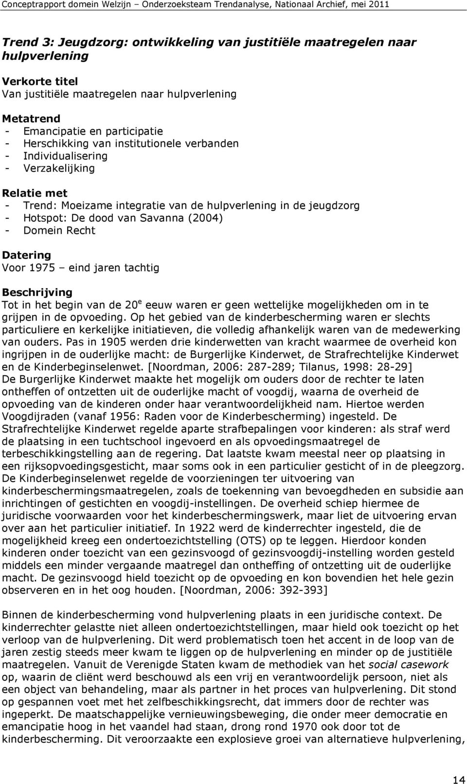 Datering Voor 1975 eind jaren tachtig Beschrijving Tot in het begin van de 20 e eeuw waren er geen wettelijke mogelijkheden om in te grijpen in de opvoeding.