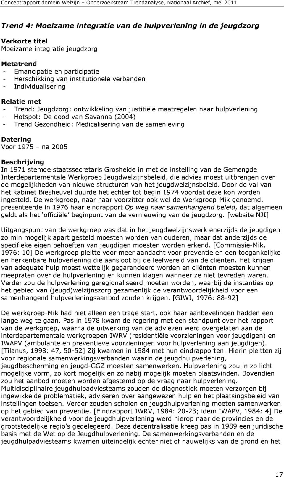 samenleving Datering Voor 1975 na 2005 Beschrijving In 1971 stemde staatssecretaris Grosheide in met de instelling van de Gemengde Interdepartementale Werkgroep Jeugdwelzijnsbeleid, die advies moest