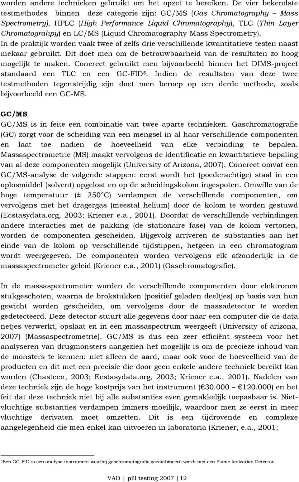 (Liquid Chromatography-Mass Spectrometry). In de praktijk worden vaak twee of zelfs drie verschillende kwantitatieve testen naast mekaar gebruikt.