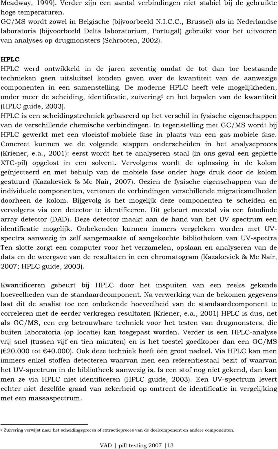 C., Brussel) als in Nederlandse laboratoria (bijvoorbeeld Delta laboratorium, Portugal) gebruikt voor het uitvoeren van analyses op drugmonsters (Schrooten, 2002).