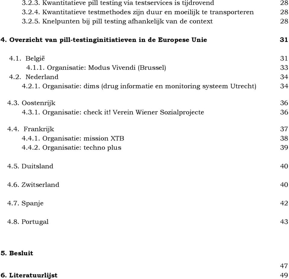 2. Nederland 34 4.2.1. Organisatie: dims (drug informatie en monitoring systeem Utrecht) 34 4.3. Oostenrijk 36 4.3.1. Organisatie: check it! Verein Wiener Sozialprojecte 36 4.