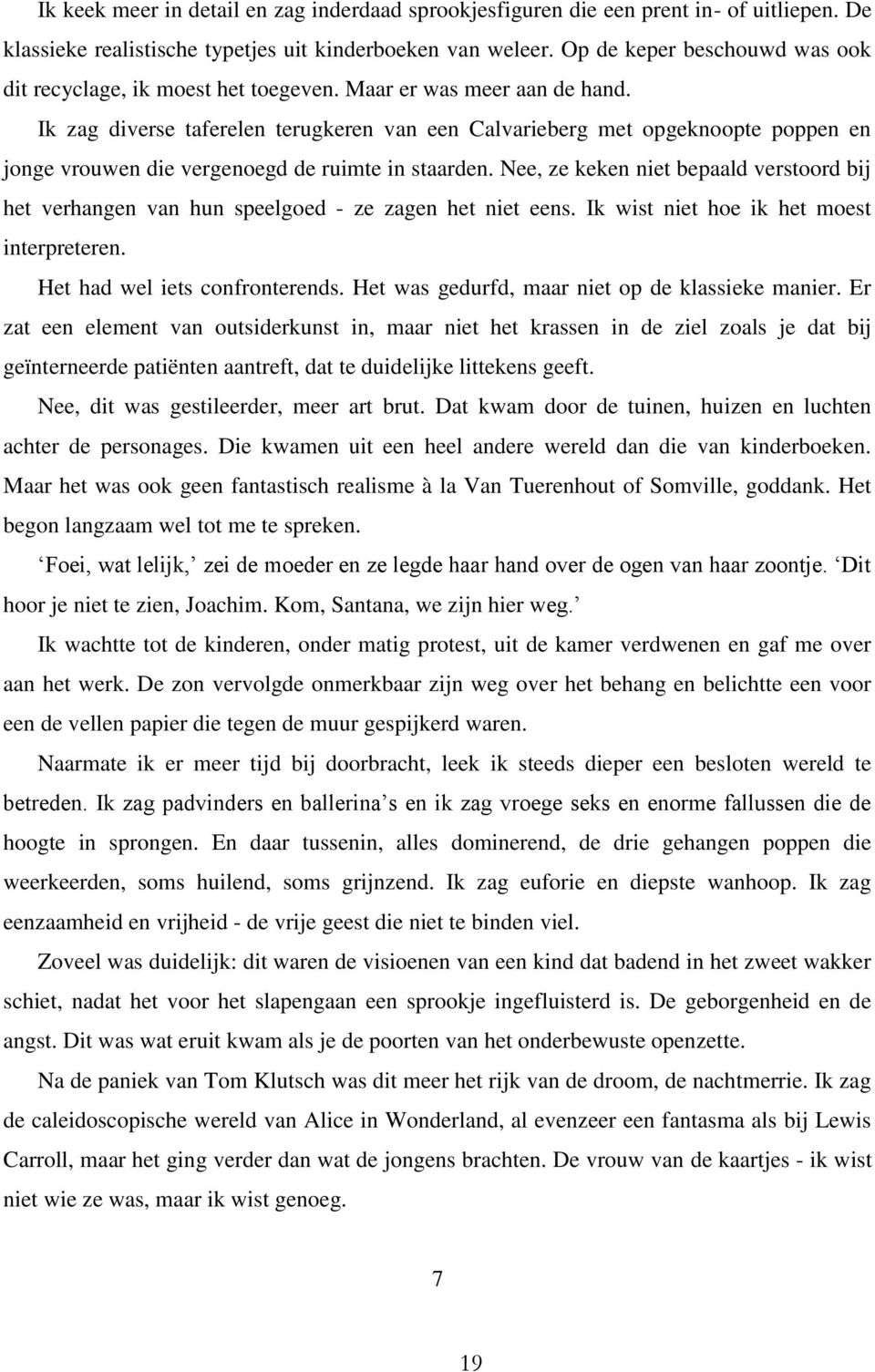 Ik zag diverse taferelen terugkeren van een Calvarieberg met opgeknoopte poppen en jonge vrouwen die vergenoegd de ruimte in staarden.